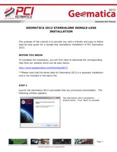 GEOMATICA 2013 STANDALONE DONGLE-LESS INSTALLATION The purpose of this tutorial is to provide you with a friendly and easy to follow step-by-step guide for a dongle-less standalone installation of PCI Geomatica 2013.