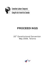 PROCEEDINGS 25th Constitutional Convention May 2008, Toronto TABLE OF CONTENTS Twenty-fifth Constitutional Convention