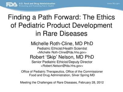 Finding a Path Forward: The Ethics of Pediatric Product Development in Rare Diseases Michelle Roth-Cline, MD PhD Pediatric Ethicist/Health Scientist <Michelle [removed]>