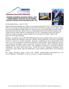 PHOENIX ACQUIRES ACOUSTIC SIGNAL WITH TOWED PINGER LOCATOR (TPL-25) DURING SEARCH FOR MALAYSIA AIRLINES FLIGHT 370 For Immediate Release – April 14, 2014 Phoenix International Holdings, Inc. (Phoenix) personnel operati