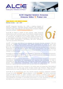 ALCiE Integrated Solutions Announces Enterprise Edition 6i Product Line PRESS RELEASE - FOR IMMEDIATE RELEASE Montréal, Canada. / July 7, 2004 ALCiE® Integrated Solutions, Inc. (AIS), a leading producer of
