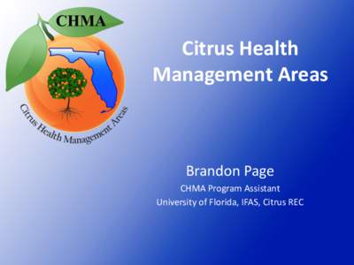 Citrus Health Management Areas Brandon Page CHMA Program Assistant University of Florida, IFAS, Citrus REC