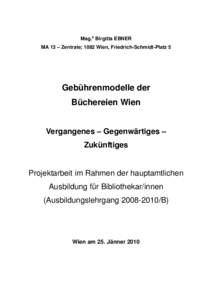 Mag.a Birgitta EBNER MA 13 – Zentrale; 1082 Wien, Friedrich-Schmidt-Platz 5 Gebührenmodelle der Büchereien Wien