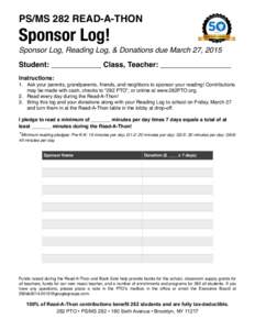 PS/MS 282 READ-A-THON  Sponsor Log! Sponsor Log, Reading Log, & Donations due March 27, 2015 Student: ____________ Class, Teacher: _________________