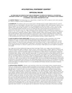 #F21FESTIVAL PINTEREST CONTEST OFFICIAL RULES NO PURCHASE OR PAYMENT OF ANY KIND IS NECESSARY TO ENTER THE FOREVER 21 #F21FESTIVAL PINTEREST CONTEST (THE “CONTEST”) OR WIN A PRIZE. A PURCHASE WILL NOT IMPROVE YOUR CH