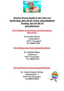 Unsere Praxis bleibt in der Zeit von Karfreitag ,denbis einschließlich Freitag, dengeschlossen! Den Notdienst an Karfreitag und Ostersamstag übernimmt: