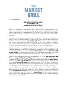 For Immediate Release  GRILLEDGRILLED-MEAT LOVERS DINER THE MARKET GRILL, OPENS AT TELOK AYER STREET March 2013, Singapore – At THE MARKET GRILL, everything begins with freshness and quality. Expect fresh cuts of steak