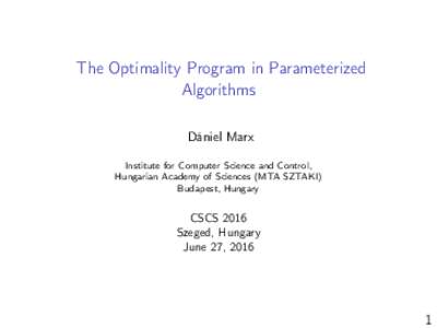 The Optimality Program in Parameterized Algorithms Dániel Marx Institute for Computer Science and Control, Hungarian Academy of Sciences (MTA SZTAKI) Budapest, Hungary