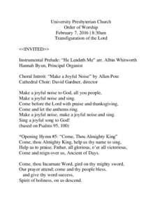 University Presbyterian Church Order of Worship February 7, 2016 | 8:30am Transfiguration of the Lord <<INVITED>> Instrumental Prelude: “He Leadeth Me” arr. Albin Whitworth