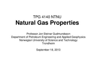 TPG 4140 NTNU  Natural Gas Properties Professor Jon Steinar Gudmundsson Department of Petroleum Engineering and Applied Geophysics Norwegian University of Science and Technology