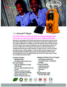 ••••••  The Encore™ Player The Encore Player is a solar and dynamo powered multi-band radio, MP3 player and recorder designed for use in off-grid communities. Featuring a 5 watt speaker which delivers clear