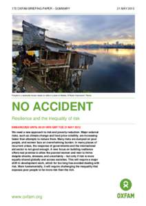 172 OXFAM BRIEFING PAPER – SUMMARY  People in a waterside house raised on stilts in a slum in Manila. © Robin Hammond / Panos NO ACCIDENT Resilience and the inequality of risk