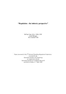 “Regulation – the industry perspective”  Mr Paul Alpe, B.Sc., CISA, CFE Audit Manager New Zealand TAB