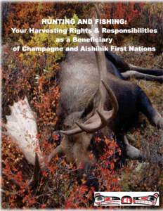 HUNTING AND FISHING: Your Harvesting Rights & Responsibilities as a Beneficiary of Champagne and Aishihik First Nations  Introduction