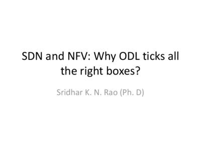 SDN and NFV: Why ODL ticks all the right boxes? Sridhar K. N. Rao (Ph. D) Overview •