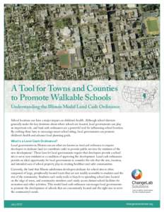 A Tool for Towns and Counties to Promote Walkable Schools Understanding the Illinois Model Land Cash Ordinance School locations can have a major impact on children’s health. Although school districts generally make the