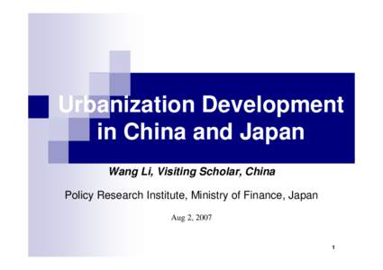 Urbanization Development in China and Japan Wang Li, Visiting Scholar, China Policy Research Institute, Ministry of Finance, Japan Aug 2, 2007