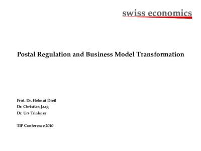 swiss economics  Postal Regulation and Business Model Transformation Prof. Dr. Helmut Dietl Dr. Christian Jaag