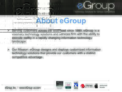 About eGroup Ø  Serving customers across the southeast since 1999, eGroup is a visionary technology solutions and services firm with the ability to execute swiftly in a rapidly changing information technology lands