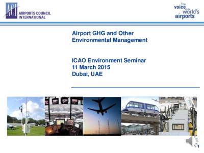 Airport GHG and Other Environmental Management ICAO Environment Seminar 11 March 2015 Dubai, UAE