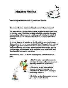 Maximus Musicus  Introducing Maximus Musicus to parents and teachers We present Maximus Musicus and his adventures with great pleasure! It is our belief that children will enjoy Maxi the Musical Mouse immensely,