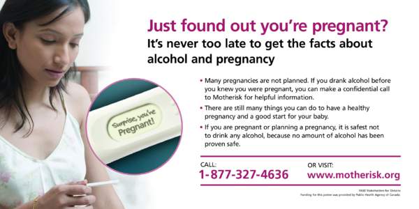 Just found out you’re pregnant? It’s never too late to get the facts about alcohol and pregnancy • Many pregnancies are not planned. If you drank alcohol before you knew you were pregnant, you can make a confidenti