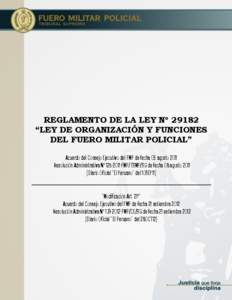 FUERO MILITAR POLICIAL  REGLAMENTO DE LA LEY Nº 29182 “LEY DE ORGANIZACIÓN Y FUNCIONES DEL FUERO MILITAR POLICIAL” Acuerdo del Consejo Ejecutivo del FMP de fecha 05 agosto 2011