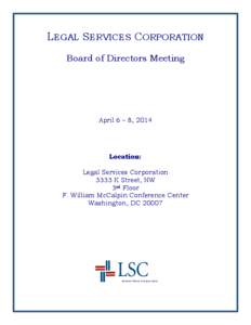 LEGAL SERVICES CORPORATION Board of Directors Meeting April 6 – 8, 2014  Location: