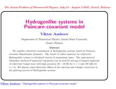The Actual Problem of Microworld Physics, July 23 - August, Gomel, Belarus  Hydrogenlike systems in Poincare-covariant model Viktor Andreev Department of Theoretical Physics, Gomel State University