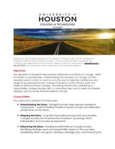 Welcome to the Foresight program at the University of Houston (UH). The UH Certificate in Foresight is offered twice annually in Houston. This document contains a synopsis of the curriculum and objectives for each module