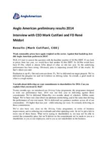 Anglo American preliminary results 2014 Interview with CEO Mark Cutifani and FD René Médori Results (Mark Cutifani, CEO) Weak commodity prices have again weighed on the sector. Against that backdrop, how did Anglo Amer