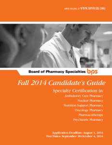 APPLY ONLINE AT WWW.BPSWEB.ORG  Board of Pharmacy Specialties Fall 2014 Candidate’s Guide Specialty Certification in: