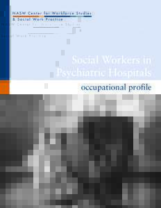 N A S W C e n t e r f o r Wo r k f o r c e S t u d i e s & S o c i a l Wo r k P r a c t i c e Social Workers in Psychiatric Hospitals occupational profile