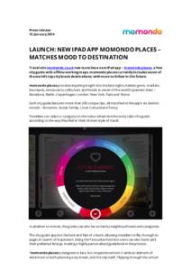 Press release 13 January 2014 LAUNCH: NEW IPAD APP MOMONDO PLACES – MATCHES MOOD TO DESTINATION Travel site momondo.co.uk now launches a new iPad app – momondo places, a free