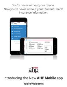 You’re never without your phone. Now you’re never without your Student Health Insurance Information. Introducing the New AHP Mobile app You’re Welcome!