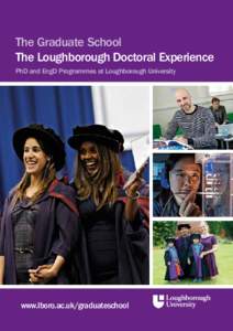The Graduate School The Loughborough Doctoral Experience PhD and EngD Programmes at Loughborough University www.lboro.ac.uk/graduateschool