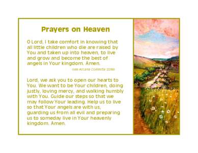 Prayers on Heaven O Lord, I take comfort in knowing that all little children who die are raised by You and taken up into heaven, to live and grow and become the best of angels in Your kingdom. Amen.