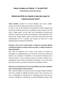 Vasco Cordeiro ao Público, 11 de abril 2015 Entrevistado por Nuno Sá Lourenço Atitude dos EUA em relação à base das Lajes foi “ostensivamente hostil” Vasco Cordeiro, presidente do Governo Regional dos Açores, 