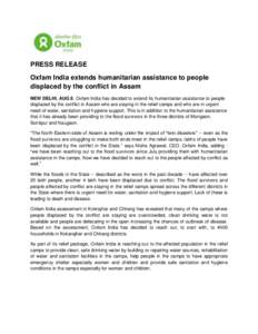 PRESS RELEASE Oxfam India extends humanitarian assistance to people displaced by the conflict in Assam NEW DELHI, AUG 8. Oxfam India has decided to extend its humanitarian assistance to people displaced by the conflict i