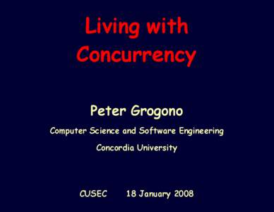 Living with Concurrency Peter Grogono Computer Science and Software Engineering Concordia University