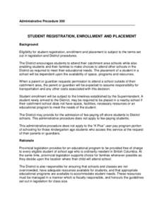 Administrative Procedure 300  STUDENT REGISTRATION, ENROLLMENT AND PLACEMENT Background Eligibility for student registration, enrollment and placement is subject to the terms set out in legislation and District procedure