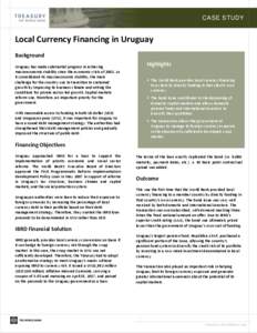 CASE STUDY  Local Currency Financing in Uruguay Background Uruguay has made substantial progress in achieving macroeconomic stability since the economic crisis of[removed]As