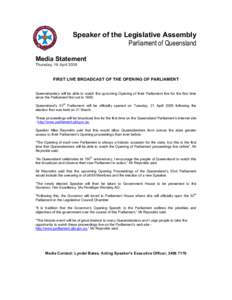 Speaker of the Legislative Assembly Parliament of Queensland Media Statement Thursday, 16 April[removed]FIRST LIVE BROADCAST OF THE OPENING OF PARLIAMENT