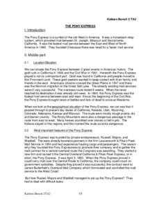 Katleen Benoit 2 TA2 THE PONY EXPRESS I. Introduction The Pony Express is a symbol of the old West in America. It was a horseback relay system, which provided mail between St. Joseph, Missouri and Sacramento,