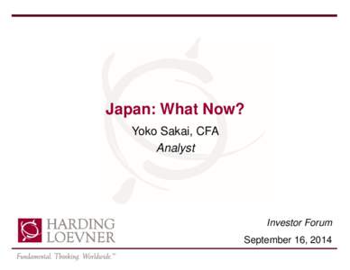 Japan: What Now? Yoko Sakai, CFA Analyst Investor Forum September 16, 2014