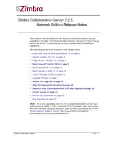 Zimbra Collaboration Server[removed]Network Edition Release Notes This release note describes the new features and enhancements that are available in the ZCS[removed]Network Edition release. Review the Known Issues section f