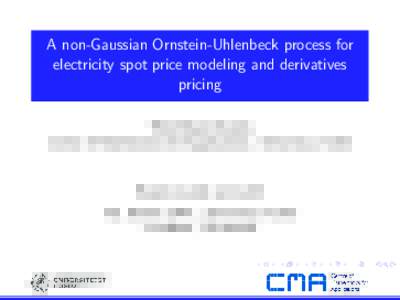 A non-Gaussian Ornstein-Uhlenbeck process for electricity spot price modeling and derivatives pricing Thilo Meyer-Brandis Center of Mathematics for Applications / University of Oslo