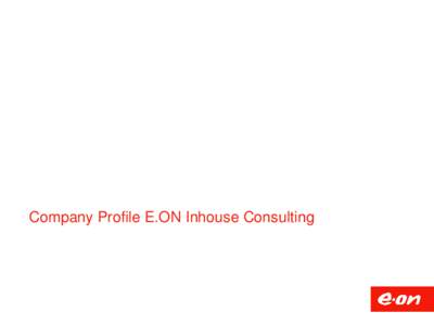 Company Profile E.ON Inhouse Consulting  ECON is part of the E.ON Group, one of the world’s leading energy companies E.ON facts & figures
