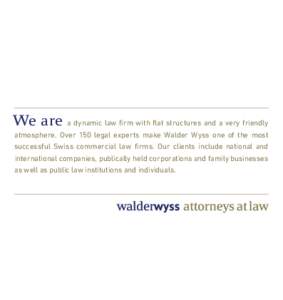 We are  a dynamic law firm with flat structures and a very friendly atmosphere. Over 150 legal experts make Walder Wyss one of the most successful Swiss commercial law firms. Our clients include national and internationa