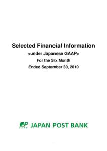 Japan Post Bank Co., Ltd.  Selected Financial Information <under Japanese GAAP> For the Six Month Ended September 30, 2010